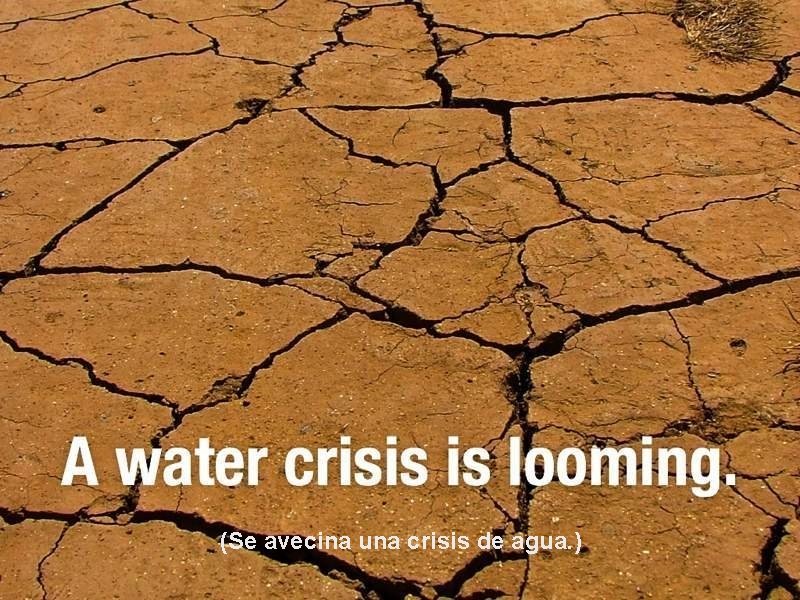 (Se avecina una crisis de agua. ) 