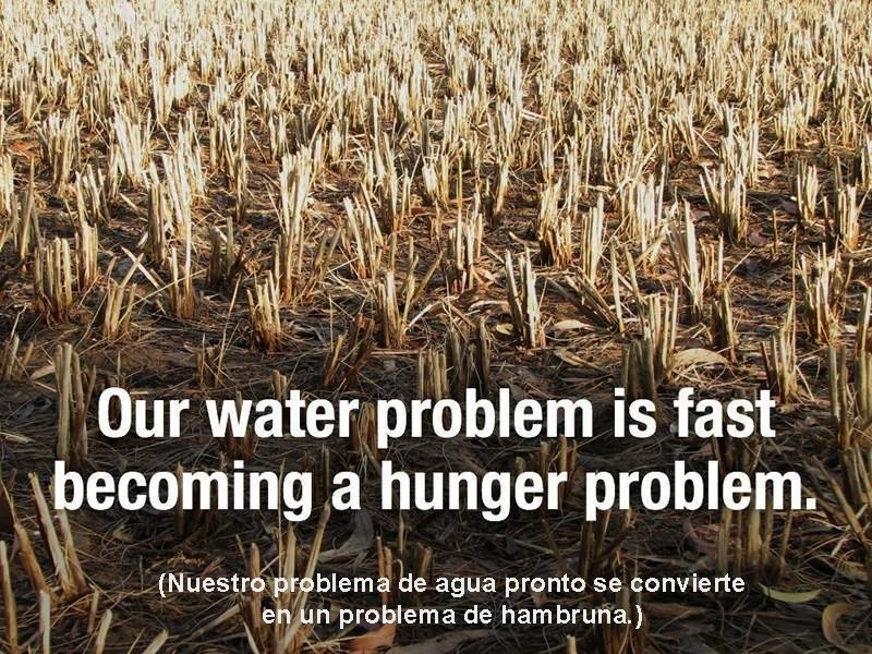 (Nuestro problema de agua pronto se convierte en un problema de hambruna. ) 