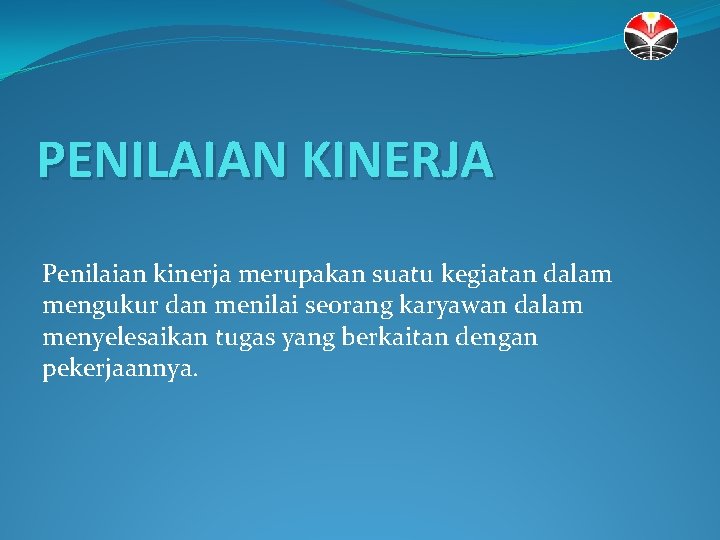 PENILAIAN KINERJA Penilaian kinerja merupakan suatu kegiatan dalam mengukur dan menilai seorang karyawan dalam