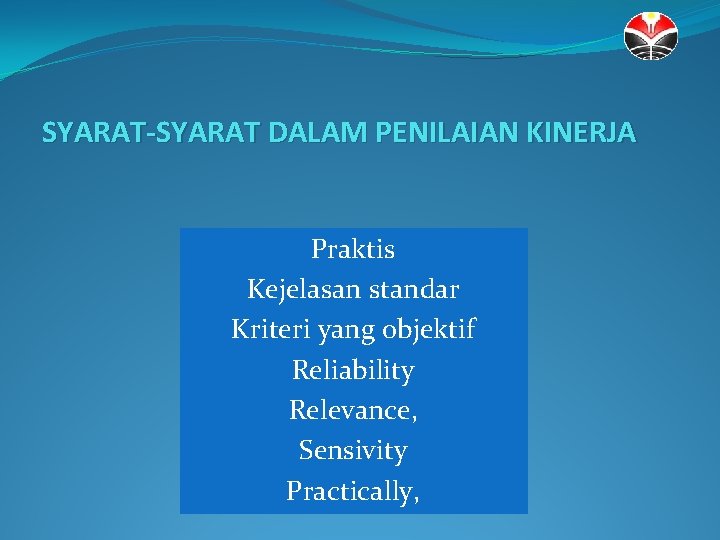 SYARAT-SYARAT DALAM PENILAIAN KINERJA Praktis Kejelasan standar Kriteri yang objektif Reliability Relevance, Sensivity Practically,