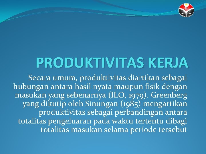 PRODUKTIVITAS KERJA Secara umum, produktivitas diartikan sebagai hubungan antara hasil nyata maupun fisik dengan