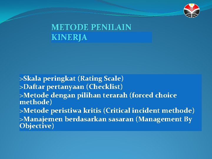 METODE PENILAIN KINERJA >Skala peringkat (Rating Scale) >Daftar pertanyaan (Checklist) >Metode dengan pilihan terarah