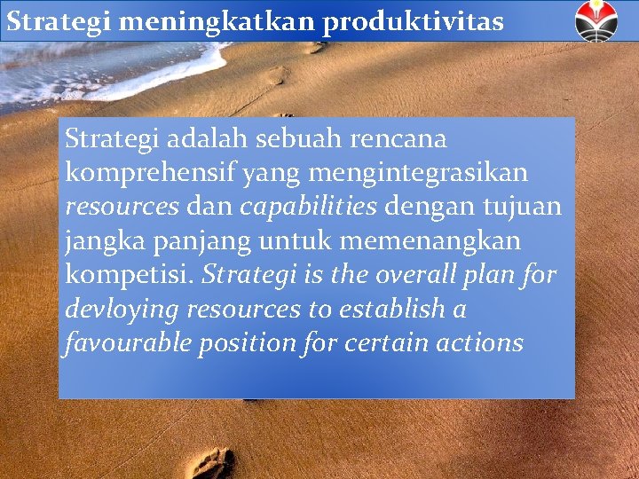 Strategi meningkatkan produktivitas Strategi adalah sebuah rencana komprehensif yang mengintegrasikan resources dan capabilities dengan