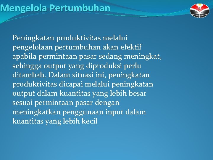 Mengelola Pertumbuhan Peningkatan produktivitas melalui pengelolaan pertumbuhan akan efektif apabila permintaan pasar sedang meningkat,