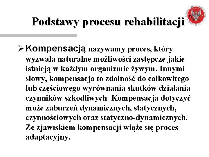 Podstawy procesu rehabilitacji Ø Kompensacją nazywamy proces, który wyzwala naturalne możliwości zastępcze jakie istnieją