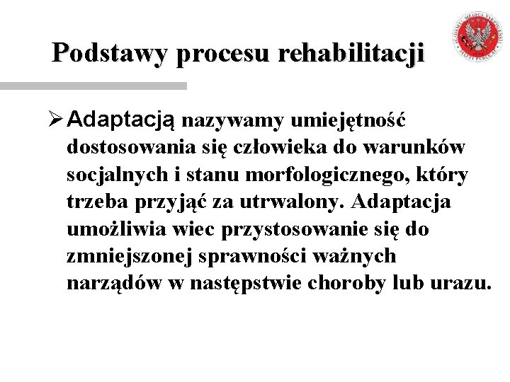 Podstawy procesu rehabilitacji Ø Adaptacją nazywamy umiejętność dostosowania się człowieka do warunków socjalnych i