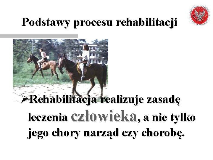 Podstawy procesu rehabilitacji ØRehabilitacja realizuje zasadę leczenia człowieka, a nie tylko jego chory narząd