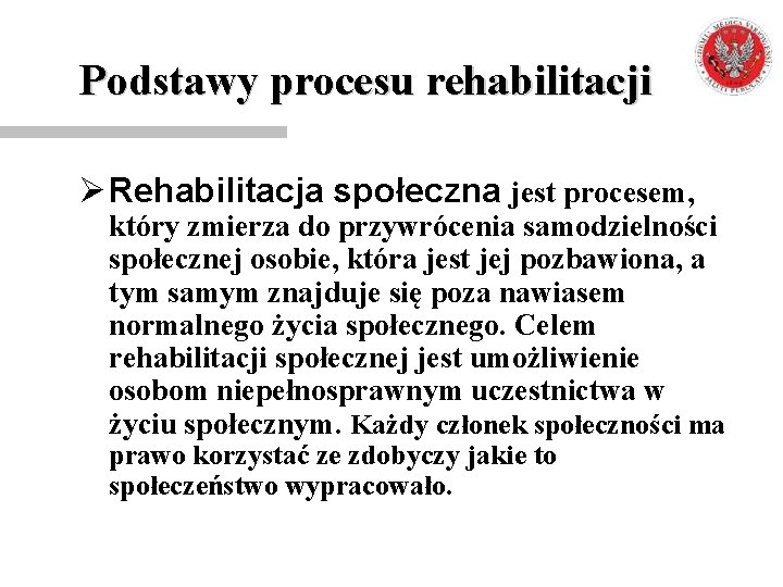 Podstawy procesu rehabilitacji Ø Rehabilitacja społeczna jest procesem, który zmierza do przywrócenia samodzielności społecznej