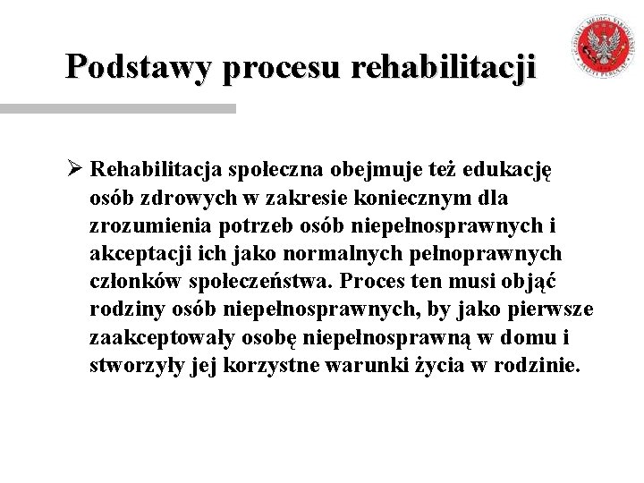 Podstawy procesu rehabilitacji Ø Rehabilitacja społeczna obejmuje też edukację osób zdrowych w zakresie koniecznym