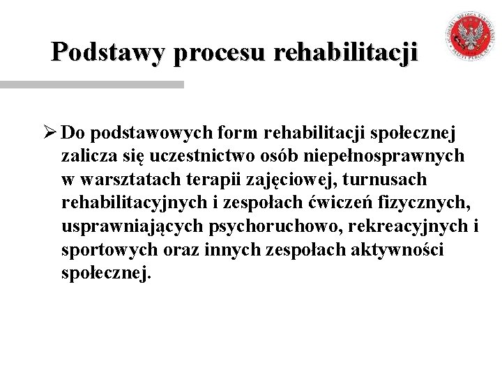 Podstawy procesu rehabilitacji Ø Do podstawowych form rehabilitacji społecznej zalicza się uczestnictwo osób niepełnosprawnych