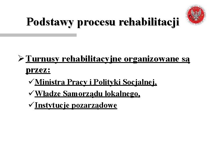 Podstawy procesu rehabilitacji Ø Turnusy rehabilitacyjne organizowane są przez: üMinistra Pracy i Polityki Socjalnej,