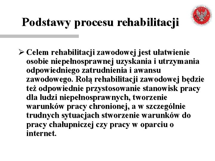 Podstawy procesu rehabilitacji Ø Celem rehabilitacji zawodowej jest ułatwienie osobie niepełnosprawnej uzyskania i utrzymania