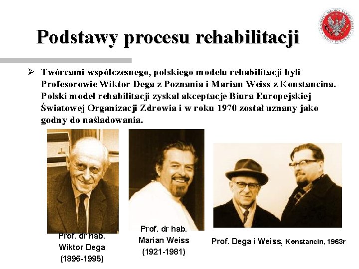 Podstawy procesu rehabilitacji Ø Twórcami współczesnego, polskiego modelu rehabilitacji byli Profesorowie Wiktor Dega z