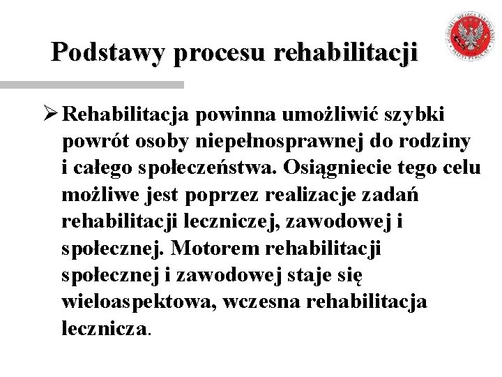 Podstawy procesu rehabilitacji Ø Rehabilitacja powinna umożliwić szybki powrót osoby niepełnosprawnej do rodziny i