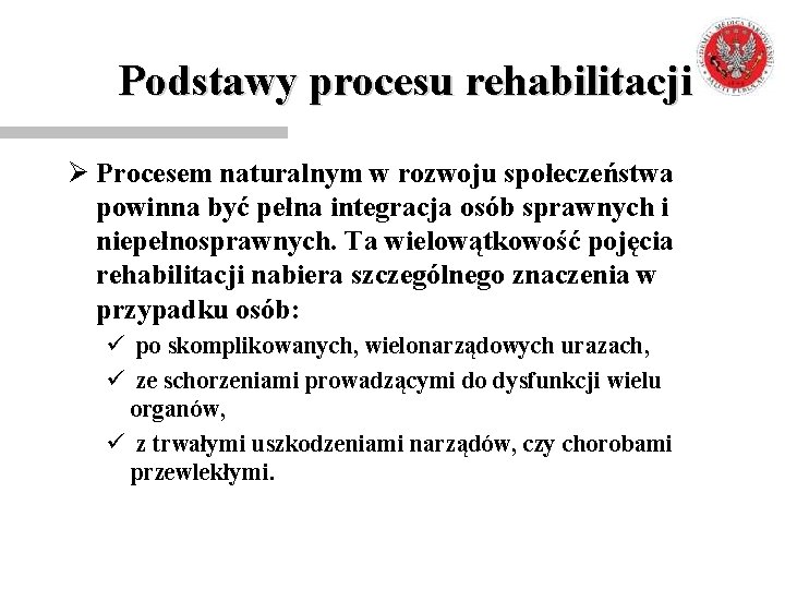 Podstawy procesu rehabilitacji Ø Procesem naturalnym w rozwoju społeczeństwa powinna być pełna integracja osób