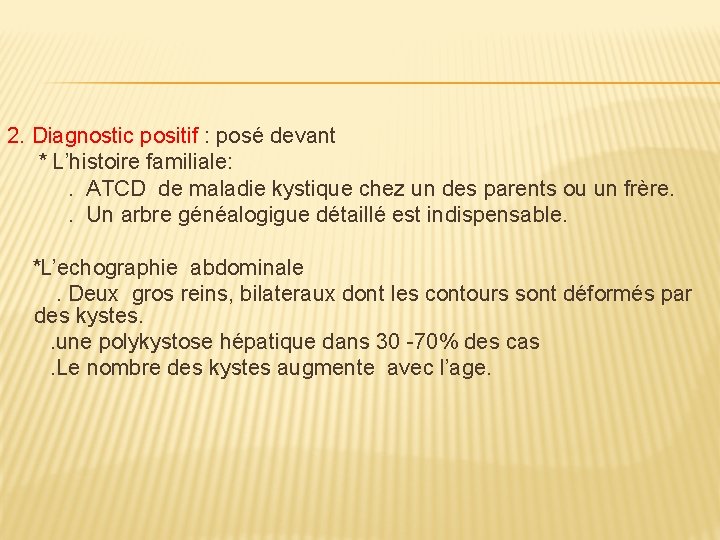 2. Diagnostic positif : posé devant * L’histoire familiale: . ATCD de maladie kystique