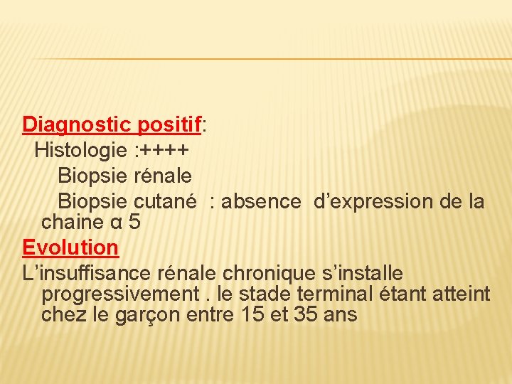 Diagnostic positif: Histologie : ++++ Biopsie rénale Biopsie cutané : absence d’expression de la