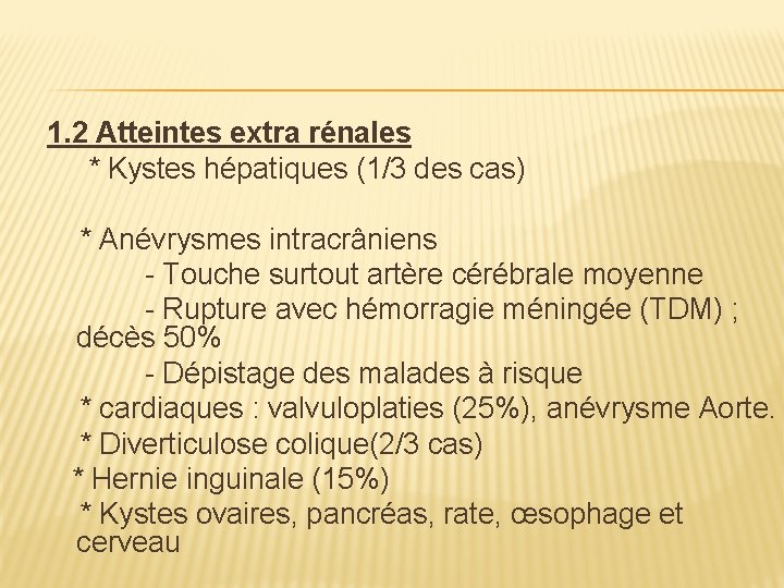 1. 2 Atteintes extra rénales * Kystes hépatiques (1/3 des cas) * Anévrysmes intracrâniens