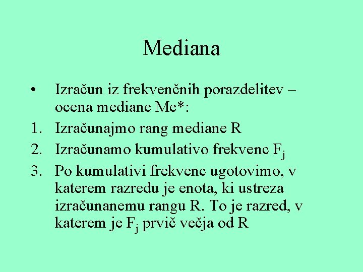 Mediana • Izračun iz frekvenčnih porazdelitev – ocena mediane Me*: 1. Izračunajmo rang mediane