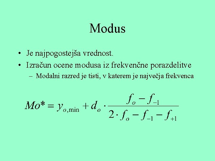 Modus • Je najpogostejša vrednost. • Izračun ocene modusa iz frekvenčne porazdelitve – Modalni