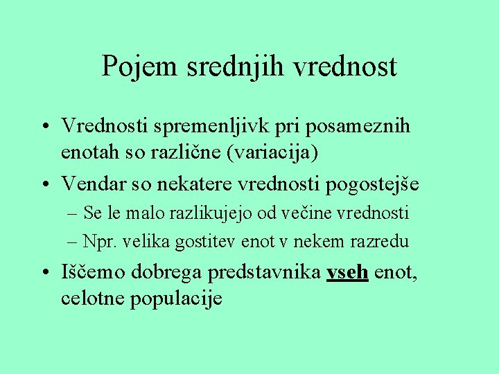 Pojem srednjih vrednost • Vrednosti spremenljivk pri posameznih enotah so različne (variacija) • Vendar