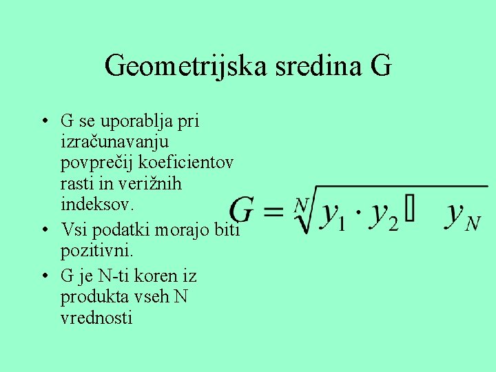 Geometrijska sredina G • G se uporablja pri izračunavanju povprečij koeficientov rasti in verižnih