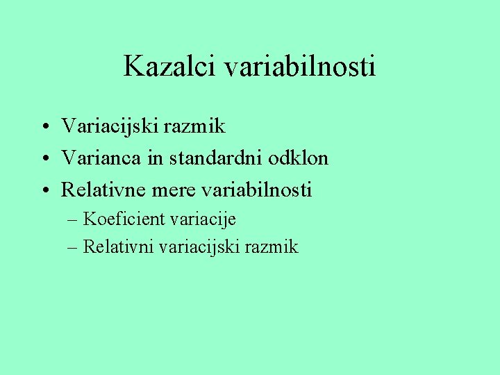 Kazalci variabilnosti • Variacijski razmik • Varianca in standardni odklon • Relativne mere variabilnosti