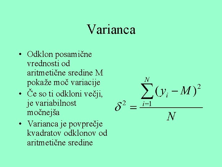 Varianca • Odklon posamične vrednosti od aritmetične sredine M pokaže moč variacije • Če