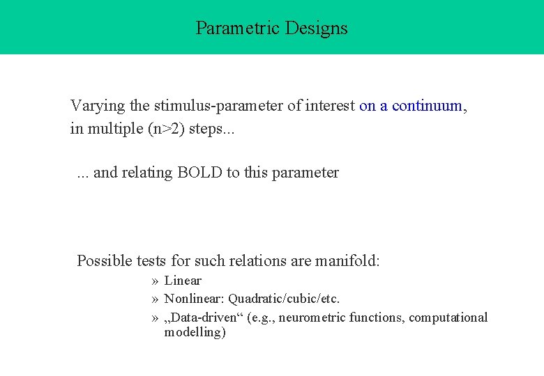 Parametric Designs Varying the stimulus-parameter of interest on a continuum, in multiple (n>2) steps. Parametric Designs Varying the stimulus-parameter of interest on a continuum, in multiple (n>2) steps.