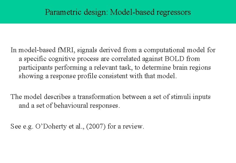 Parametric design: Model-based regressors In model-based f. MRI, signals derived from a computational model Parametric design: Model-based regressors In model-based f. MRI, signals derived from a computational model