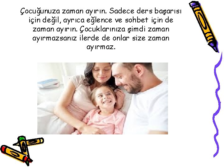 Çocuğunuza zaman ayırın. Sadece ders başarısı için değil, ayrıca eğlence ve sohbet için de