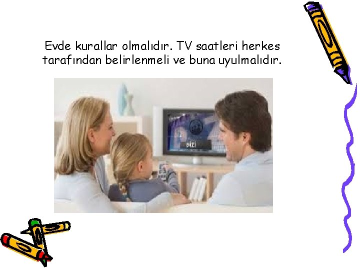 Evde kurallar olmalıdır. TV saatleri herkes tarafından belirlenmeli ve buna uyulmalıdır. 