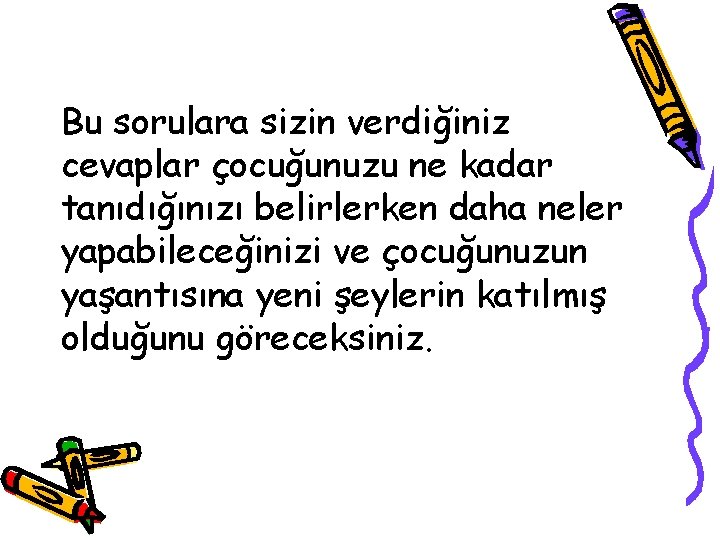 Bu sorulara sizin verdiğiniz cevaplar çocuğunuzu ne kadar tanıdığınızı belirlerken daha neler yapabileceğinizi ve