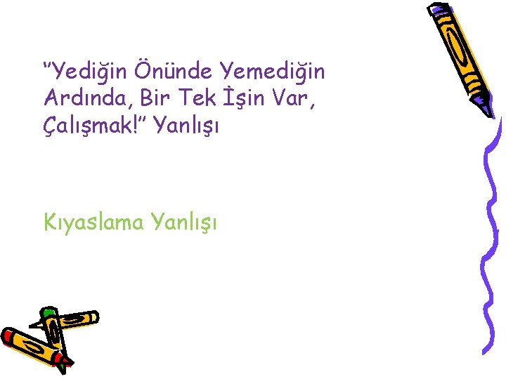 ‘’Yediğin Önünde Yemediğin Ardında, Bir Tek İşin Var, Çalışmak!’’ Yanlışı Kıyaslama Yanlışı 
