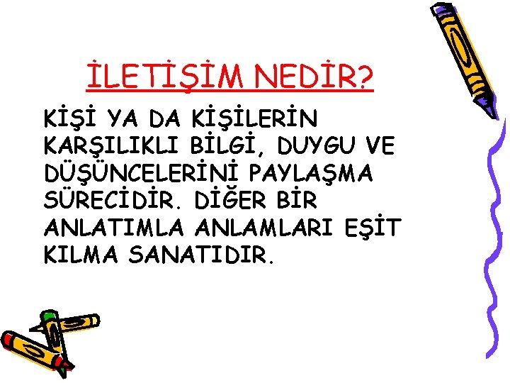 İLETİŞİM NEDİR? KİŞİ YA DA KİŞİLERİN KARŞILIKLI BİLGİ, DUYGU VE DÜŞÜNCELERİNİ PAYLAŞMA SÜRECİDİR. DİĞER