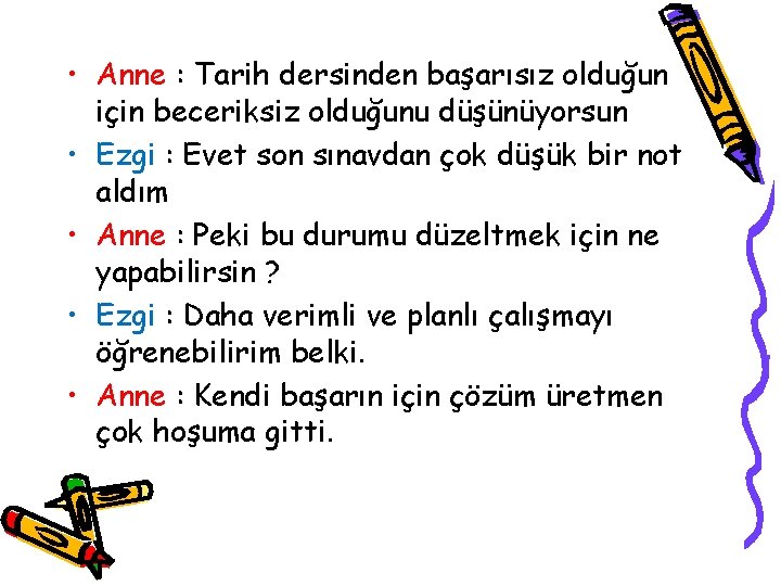  • Anne : Tarih dersinden başarısız olduğun için beceriksiz olduğunu düşünüyorsun • Ezgi