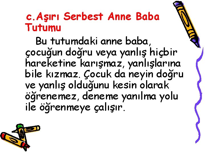 c. Aşırı Serbest Anne Baba Tutumu Bu tutumdaki anne baba, çocuğun doğru veya yanlış