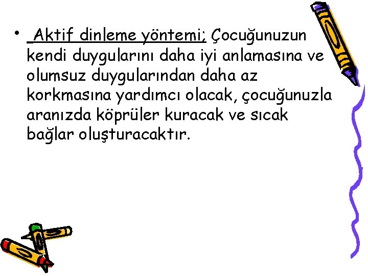  • Aktif dinleme yöntemi; Çocuğunuzun kendi duygularını daha iyi anlamasına ve olumsuz duygularından