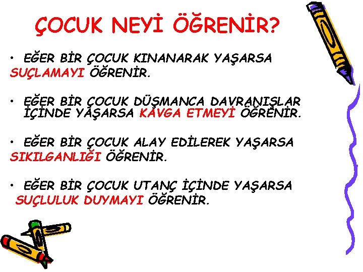 ÇOCUK NEYİ ÖĞRENİR? • EĞER BİR ÇOCUK KINANARAK YAŞARSA SUÇLAMAYI ÖĞRENİR. • EĞER BİR