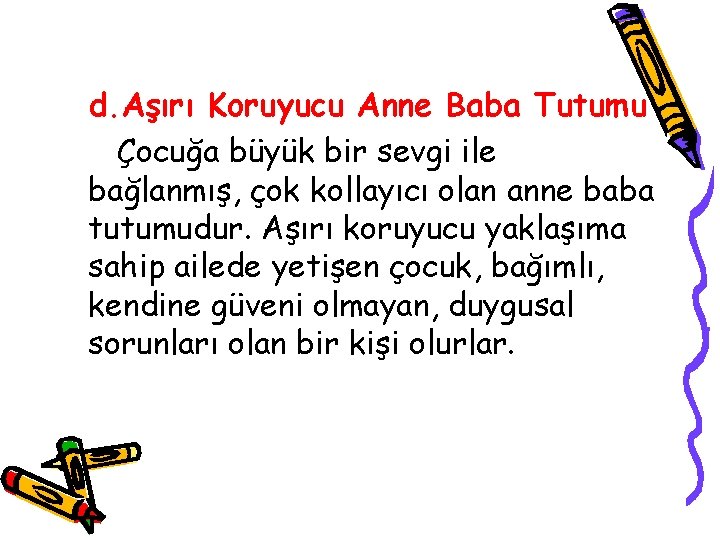 d. Aşırı Koruyucu Anne Baba Tutumu Çocuğa büyük bir sevgi ile bağlanmış, çok kollayıcı
