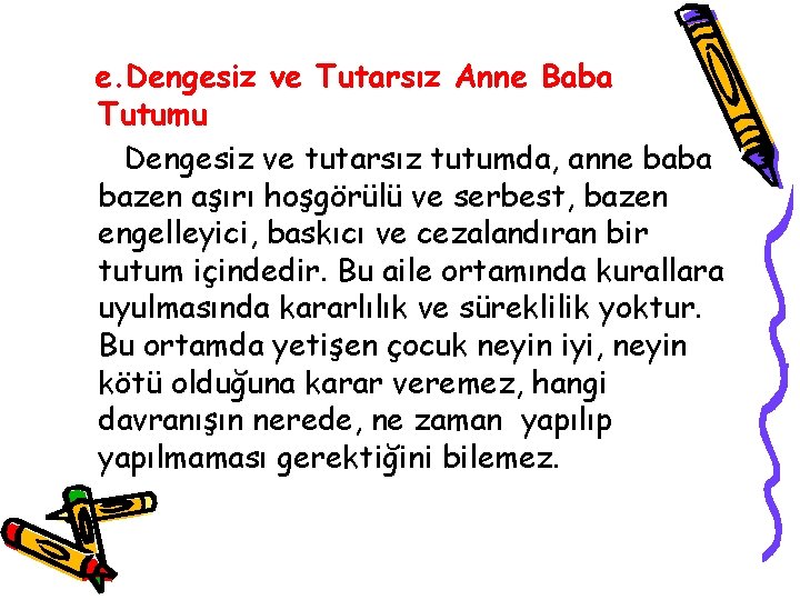 e. Dengesiz ve Tutarsız Anne Baba Tutumu Dengesiz ve tutarsız tutumda, anne baba bazen