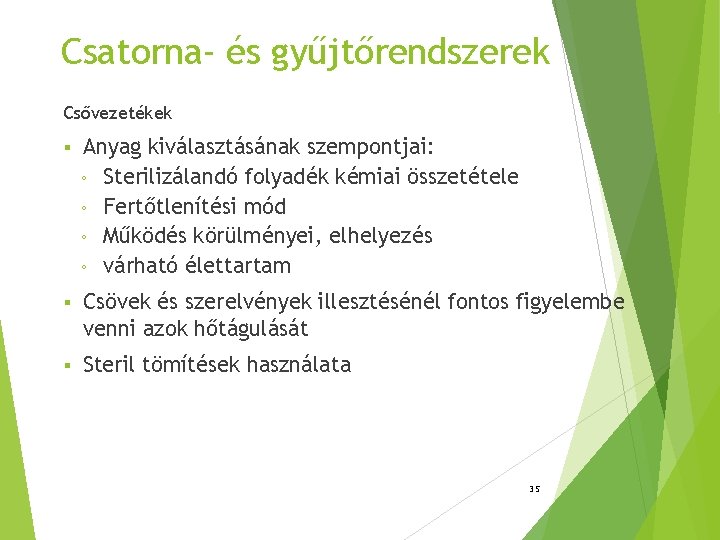 Csatorna- és gyűjtőrendszerek Csővezetékek § Anyag kiválasztásának szempontjai: ◦ Sterilizálandó folyadék kémiai összetétele ◦