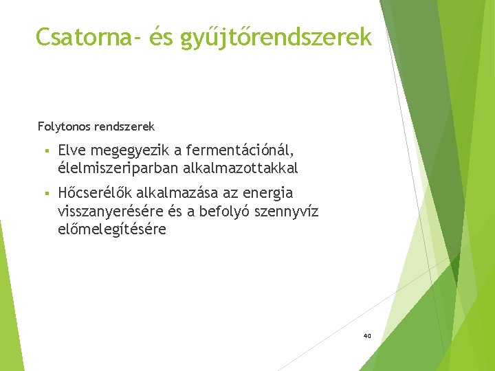 Csatorna- és gyűjtőrendszerek Folytonos rendszerek § Elve megegyezik a fermentációnál, élelmiszeriparban alkalmazottakkal § Hőcserélők