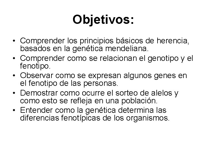 Objetivos: • Comprender los principios básicos de herencia, basados en la genética mendeliana. •