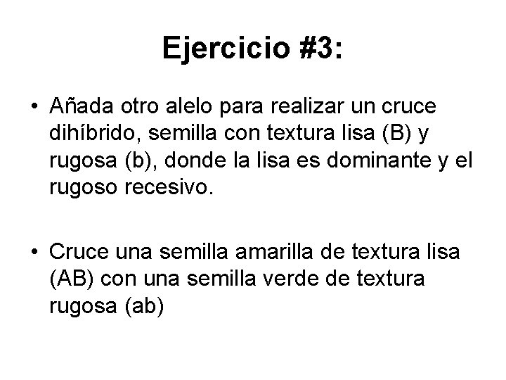 Ejercicio #3: • Añada otro alelo para realizar un cruce dihíbrido, semilla con textura