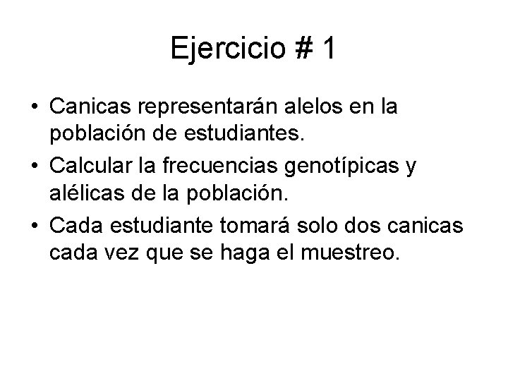 Ejercicio # 1 • Canicas representarán alelos en la población de estudiantes. • Calcular