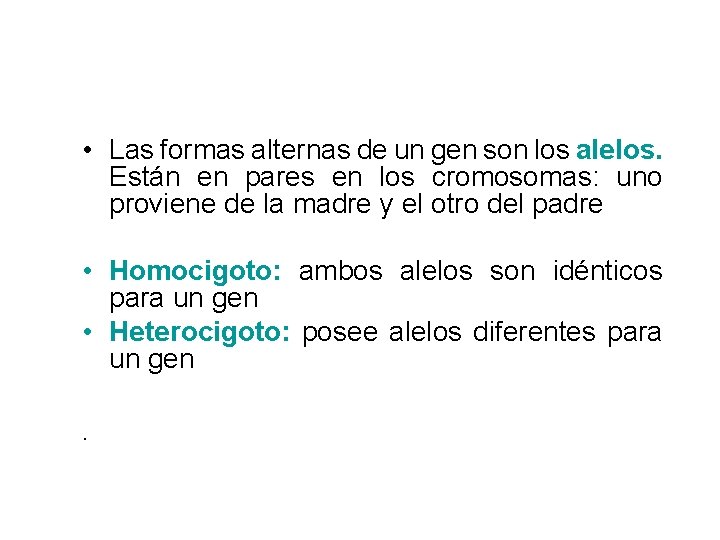  • Las formas alternas de un gen son los alelos. Están en pares