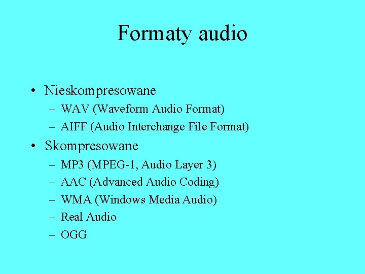 Formaty audio • Nieskompresowane – WAV (Waveform Audio Format) – AIFF (Audio Interchange File