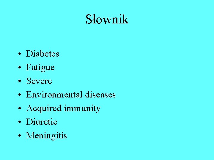 Słownik • • Diabetes Fatigue Severe Environmental diseases Acquired immunity Diuretic Meningitis 