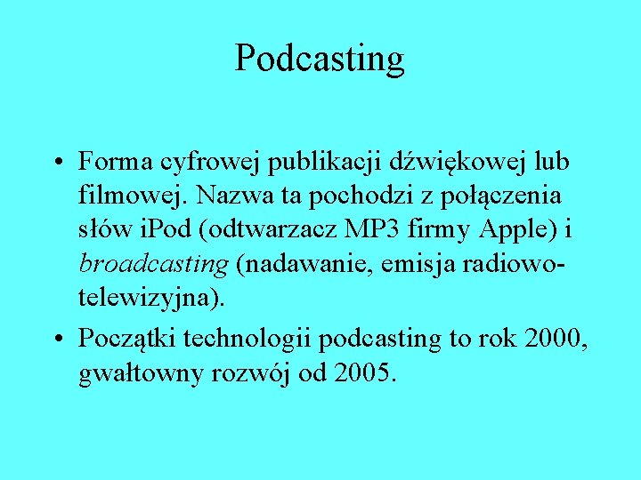 Podcasting • Forma cyfrowej publikacji dźwiękowej lub filmowej. Nazwa ta pochodzi z połączenia słów